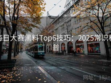 每日大赛黑料Top6技巧：2025常识科普