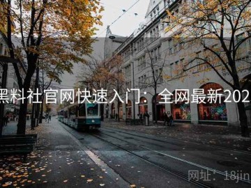 黑料社官网快速入门：全网最新2023
