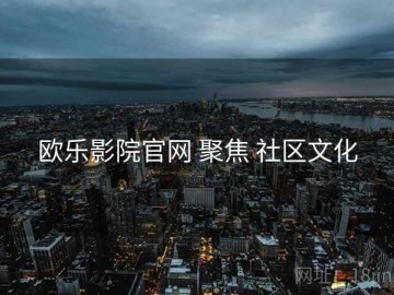 欧乐影院官网 聚焦 社区文化