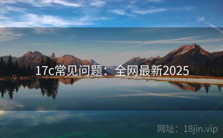 17c常见问题：全网最新2025